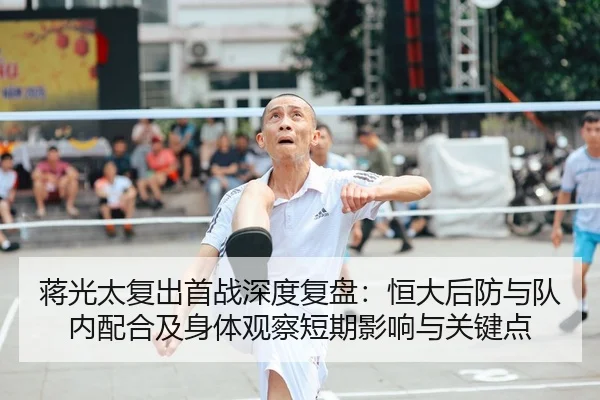 蒋光太复出首战深度复盘：恒大后防与队内配合及身体观察短期影响与关键点